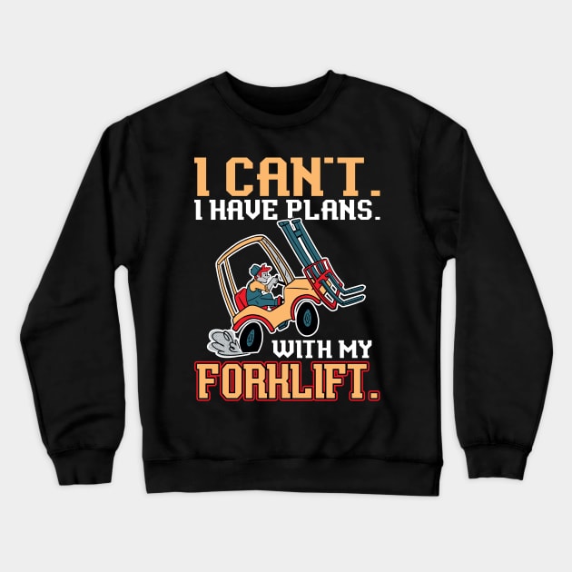 I Can't. I Have Plans. With My Forklift. - Forklift Operator Crewneck Sweatshirt by Peco-Designs